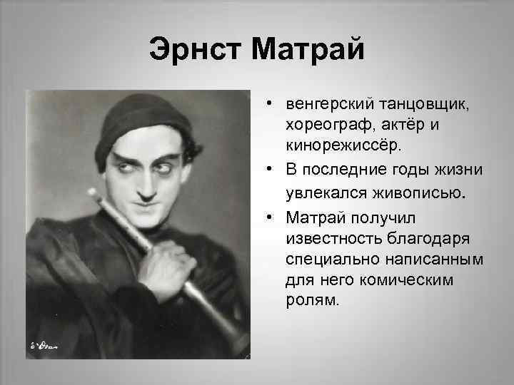Эрнст Матрай • венгерский танцовщик, хореограф, актёр и кинорежиссёр. • В последние годы жизни