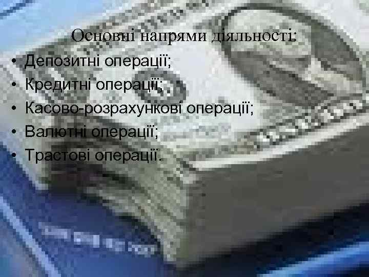 Основні напрями діяльності: • • • Депозитні операції; Кредитні операції; Касово-розрахункові операції; Валютні операції;