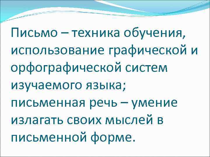 Письмо – техника обучения, использование графической и орфографической систем изучаемого языка; письменная речь –