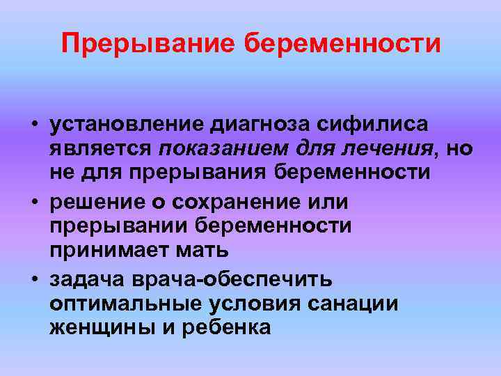 Прерывание беременности • установление диагноза сифилиса является показанием для лечения, но не для прерывания