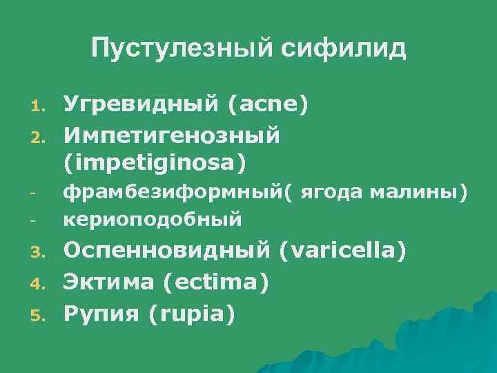 Пустулезный сифилид 1. 2. - 3. 4. 5. Угревидный (acne) Импетигенозный (impetiginosa) фрамбезиформный( ягода