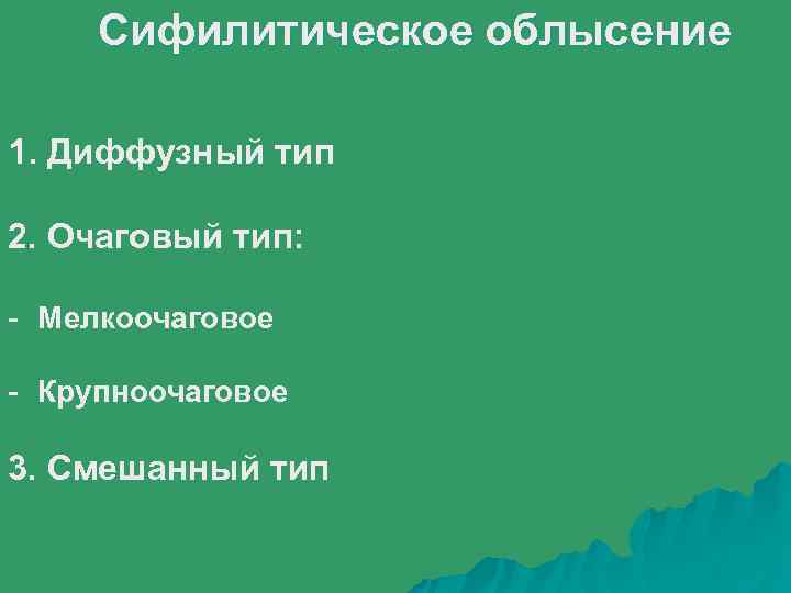 Сифилитическое облысение 1. Диффузный тип 2. Очаговый тип: - Мелкоочаговое - Крупноочаговое 3. Смешанный
