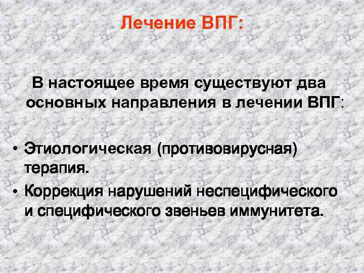 Лечение ВПГ: В настоящее время существуют два основных направления в лечении ВПГ: • Этиологическая