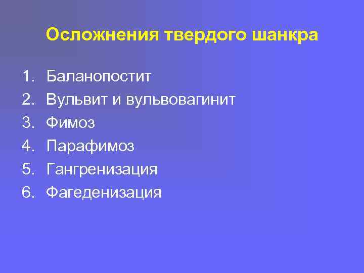 Осложнения твердого шанкра 1. 2. 3. 4. 5. 6. Баланопостит Вульвит и вульвовагинит Фимоз