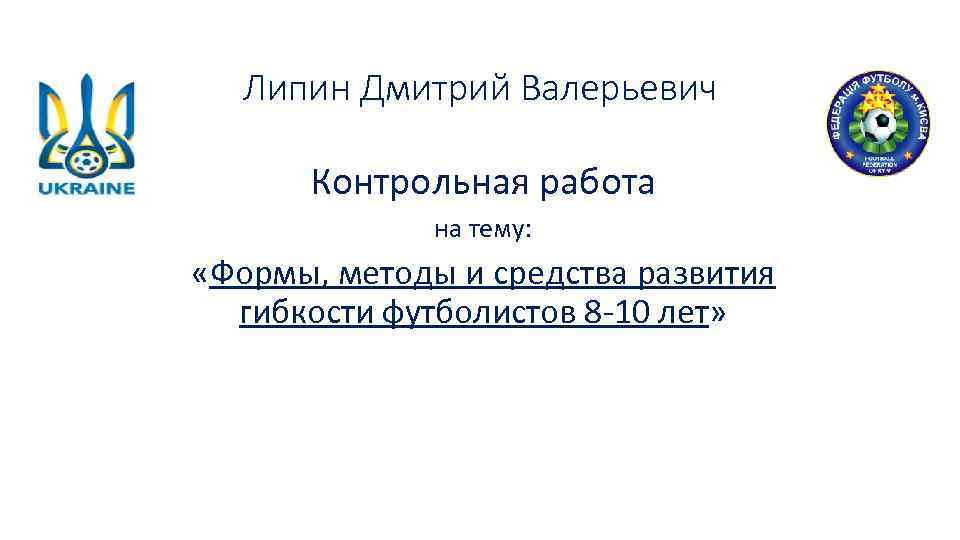 Липин Дмитрий Валерьевич Контрольная работа на тему: «Формы, методы и средства развития гибкости футболистов