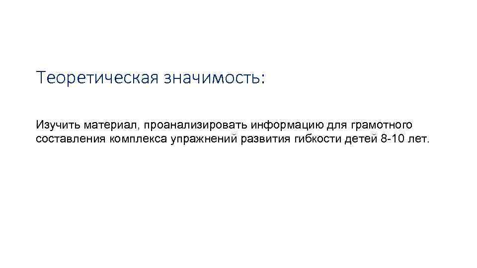 Теоретическая значимость: Изучить материал, проанализировать информацию для грамотного составления комплекса упражнений развития гибкости детей
