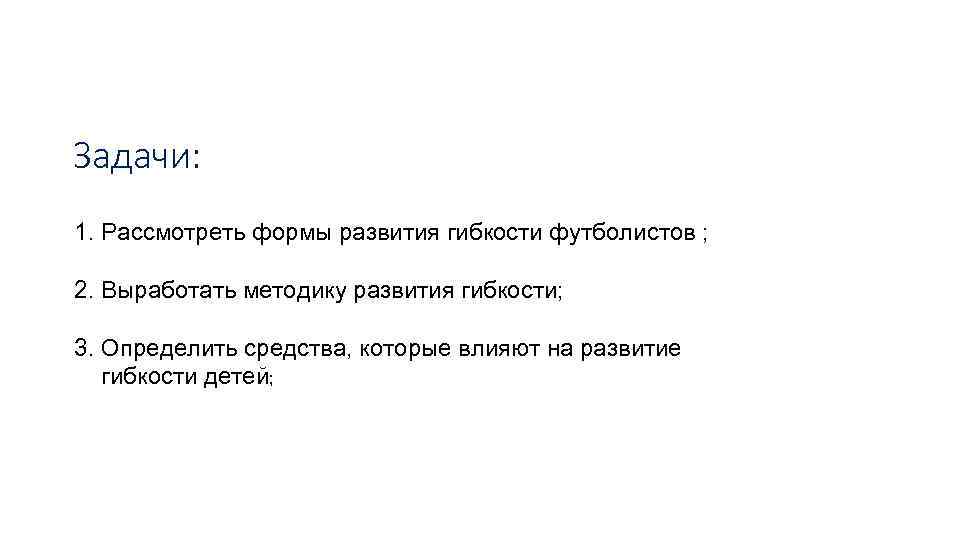 Задачи: 1. Рассмотреть формы развития гибкости футболистов ; 2. Выработать методику развития гибкости; 3.