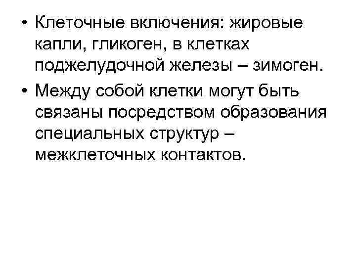 • Клеточные включения: жировые капли, гликоген, в клетках поджелудочной железы – зимоген. •