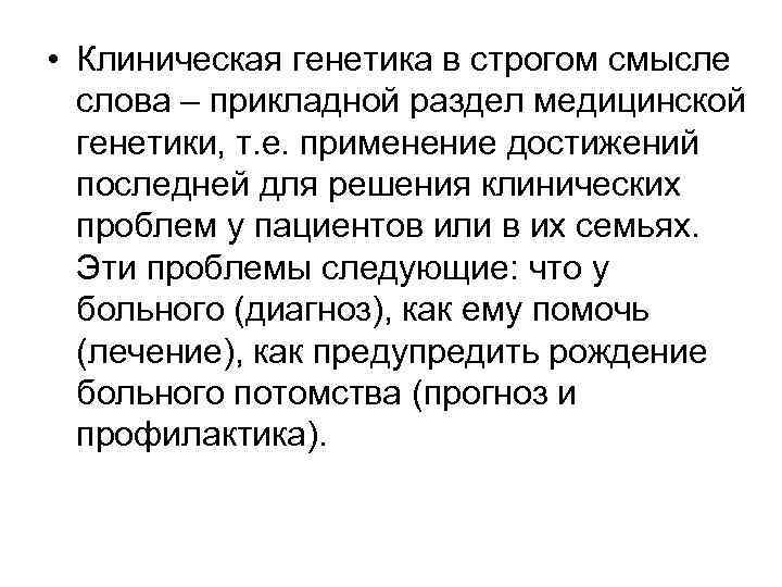 • Клиническая генетика в строгом смысле слова – прикладной раздел медицинской генетики, т.