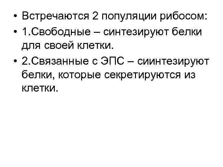  • Встречаются 2 популяции рибосом: • 1. Свободные – синтезируют белки для своей