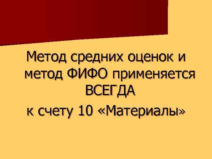 Метод средних оценок и метод ФИФО применяется ВСЕГДА к счету 10 «Материалы» 
