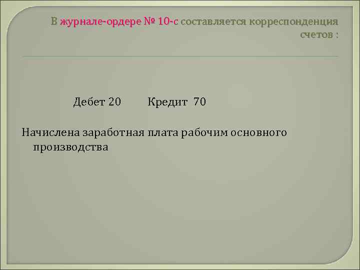 В журнале-ордере № 10 -с составляется корреспонденция счетов : Дебет 20 Кредит 70 Начислена