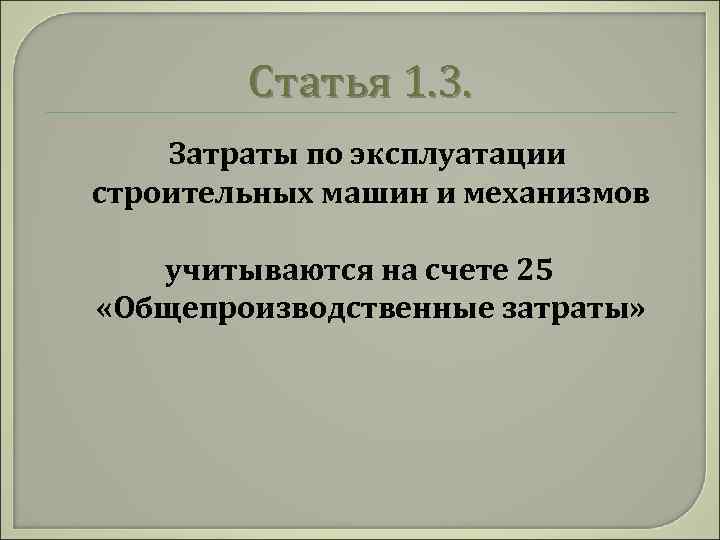 Статья 1. 3. Затраты по эксплуатации строительных машин и механизмов учитываются на счете 25