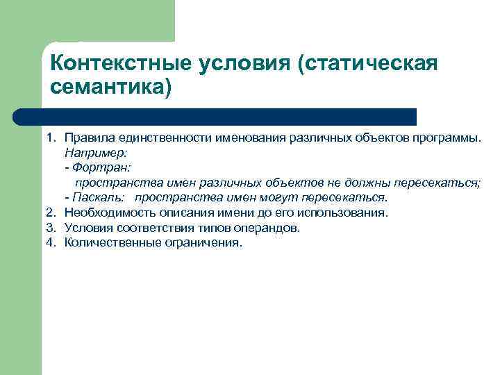 Контекстные условия (статическая семантика) 1. Правила единственности именования различных объектов программы. Например: - Фортран: