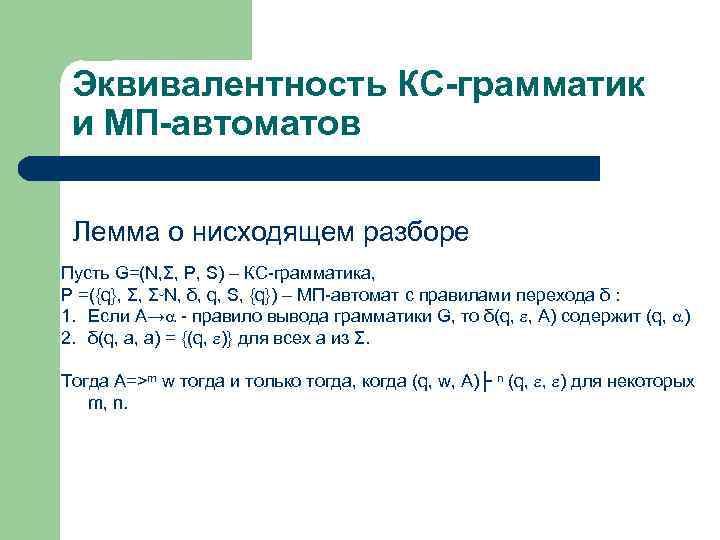 Эквивалентность КС-грамматик и МП-автоматов Лемма о нисходящем разборе Пусть G=(N, Σ, P, S) –