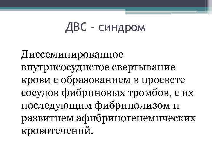 ДВС – синдром Диссеминированное внутрисосудистое свертывание крови с образованием в просвете сосудов фибриновых тромбов,