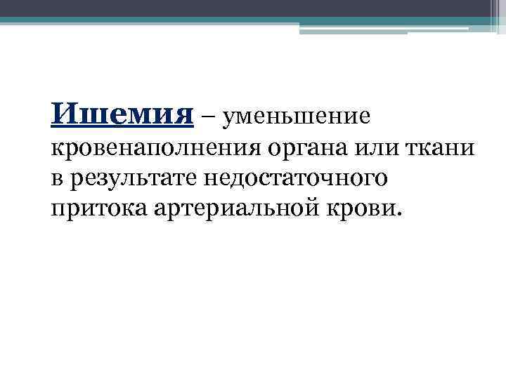 Ишемия – уменьшение кровенаполнения органа или ткани в результате недостаточного притока артериальной крови. 
