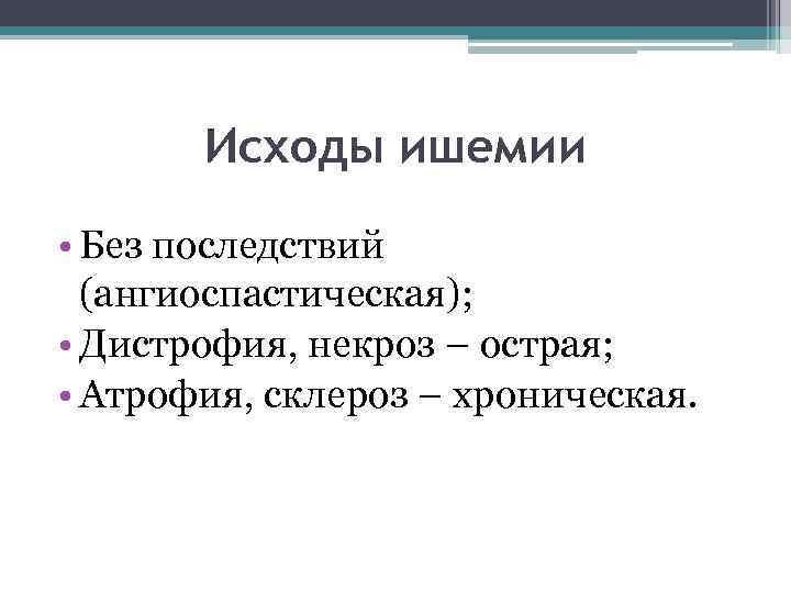 Исходы ишемии • Без последствий (ангиоспастическая); • Дистрофия, некроз – острая; • Атрофия, склероз