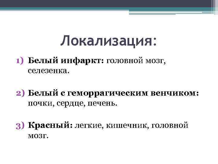 Локализация: 1) Белый инфаркт: головной мозг, селезенка. 2) Белый с геморрагическим венчиком: почки, сердце,