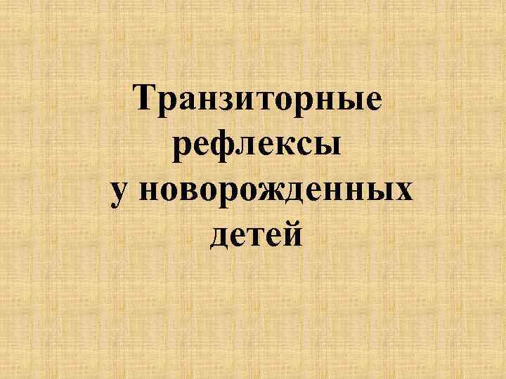 Транзиторные рефлексы у новорожденных детей 