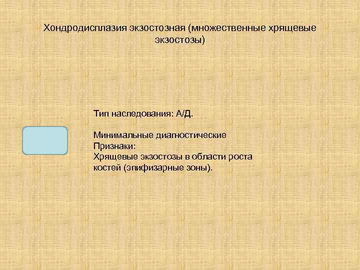 Хондродисплазия экзостозная (множественные хрящевые экзостозы) Тип наследования: А/Д. Минимальные диагностические Признаки: Хрящевые экзостозы в