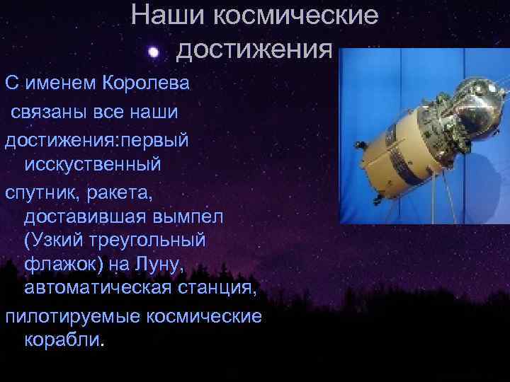 Наши космические достижения С именем Королева связаны все наши достижения: первый исскуственный спутник, ракета,