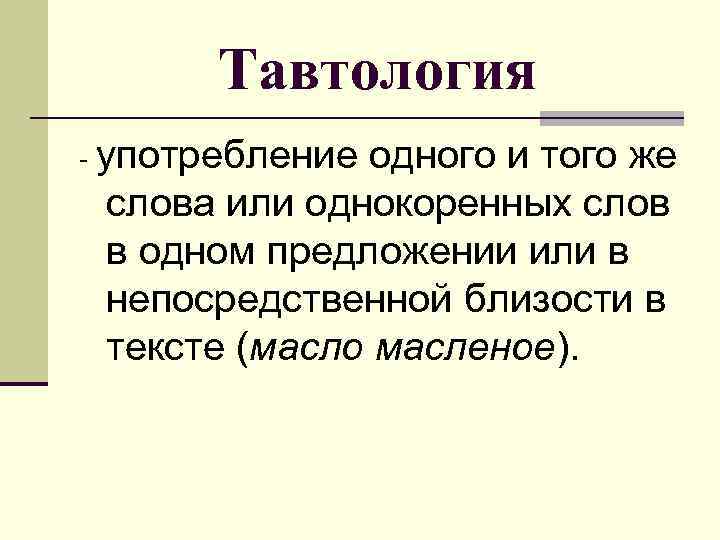 Тавтология - употребление одного и того же слова или однокоренных слов в одном предложении