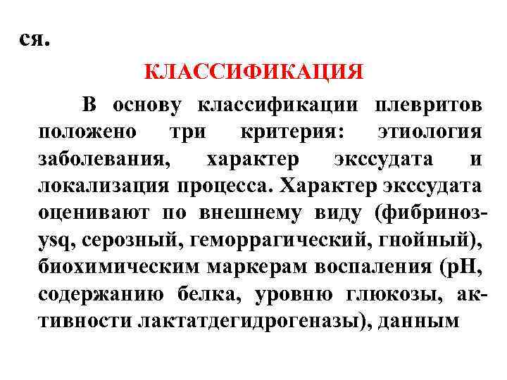 ся. КЛАССИФИКАЦИЯ В основу классификации плевритов положено три критерия: этиология заболевания, характер экссудата и