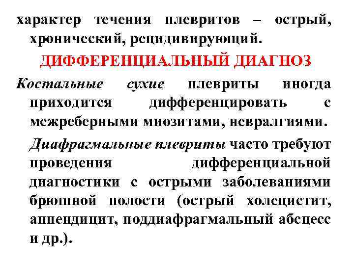 характер течения плевритов – острый, хронический, рецидивирующий. ДИФФЕРЕНЦИАЛЬНЫЙ ДИАГНОЗ Костальные сухие плевриты иногда приходится