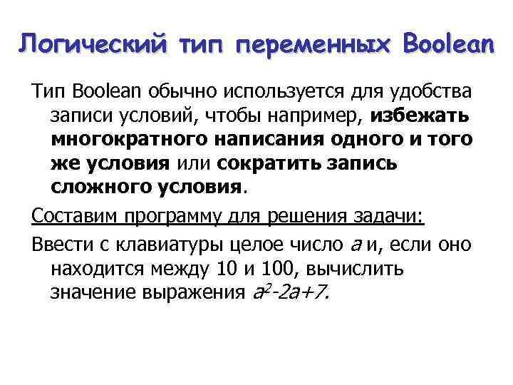 Логический тип переменных Boolean Тип Boolean обычно используется для удобства записи условий, чтобы например,