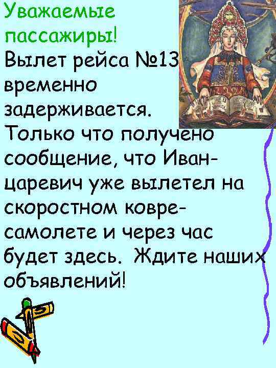 Уважаемые пассажиры! Вылет рейса № 13 временно задерживается. Только что получено сообщение, что Иванцаревич