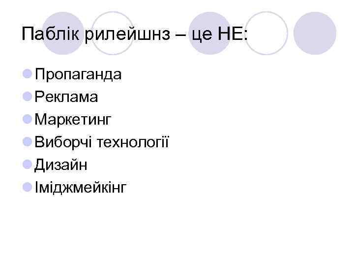 Паблік рилейшнз – це НЕ: l Пропаганда l Реклама l Маркетинг l Виборчі технології