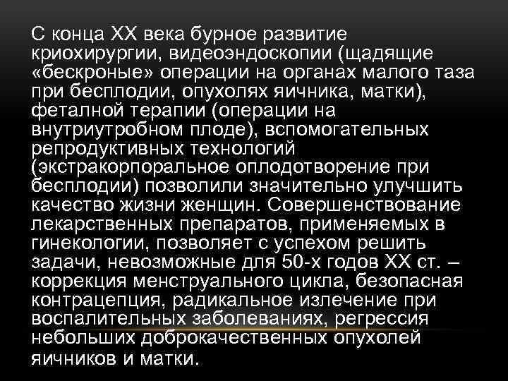 С конца ХХ века бурное развитие криохирургии, видеоэндоскопии (щадящие «бескроные» операции на органах малого