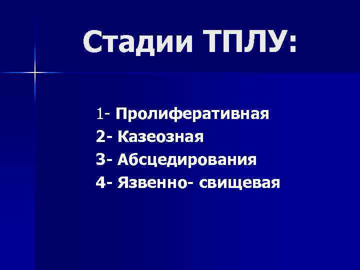 Стадии ТПЛУ: 1 - Пролиферативная 2 - Казеозная 3 - Абсцедирования 4 - Язвенно-