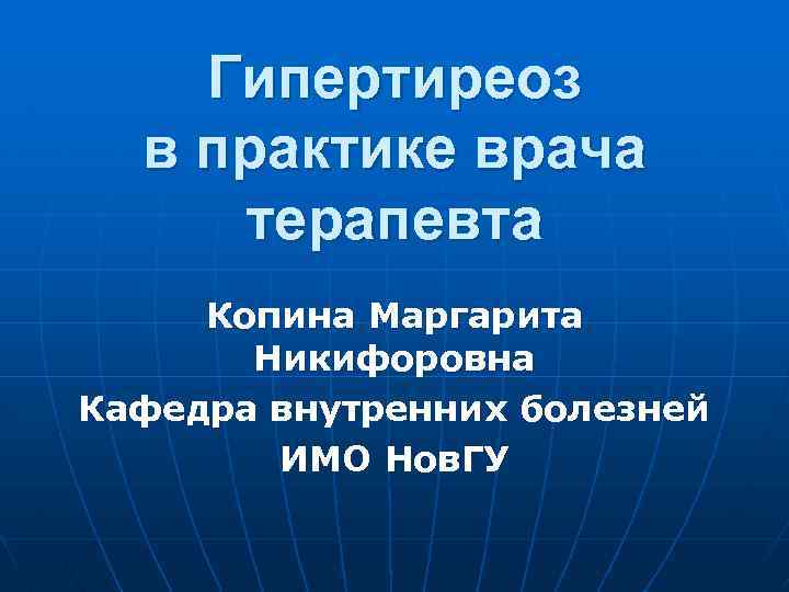 Гипертиреоз в практике врача терапевта Копина Маргарита Никифоровна Кафедра внутренних болезней ИМО Нов. ГУ