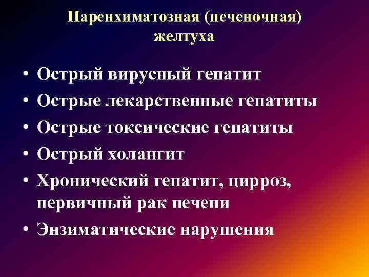Паренхиматозная (печеночная) желтуха • • • Острый вирусный гепатит Острые лекарственные гепатиты Острые токсические