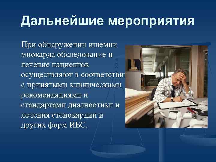 Дальнейшие мероприятия При обнаружении ишемии миокарда обследование и лечение пациентов осуществляют в соответствии с