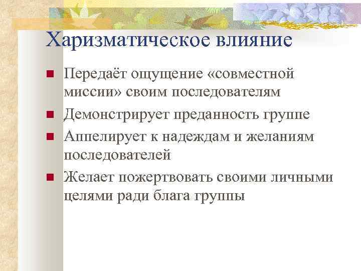 Харизматическое влияние Передаёт ощущение «совместной миссии» своим последователям Демонстрирует преданность группе Аппелирует к надеждам