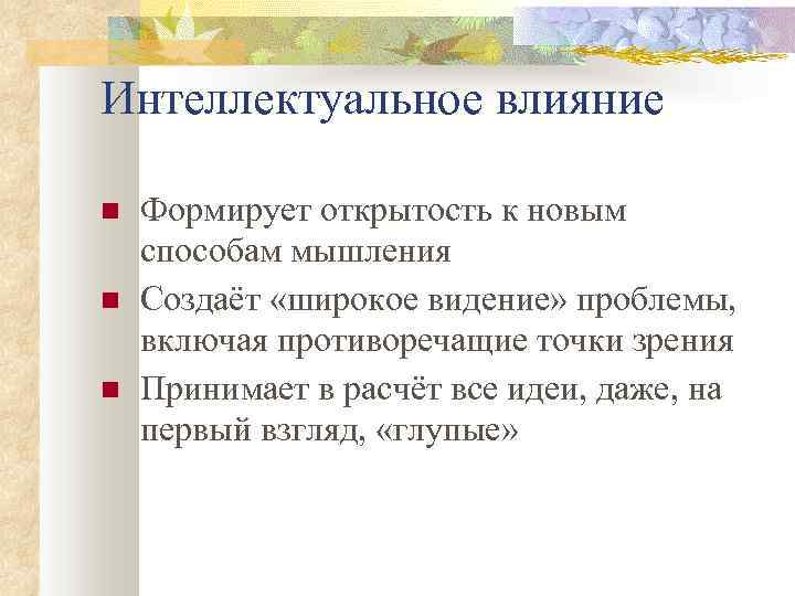 Интеллектуальное влияние Формирует открытость к новым способам мышления Создаёт «широкое видение» проблемы, включая противоречащие