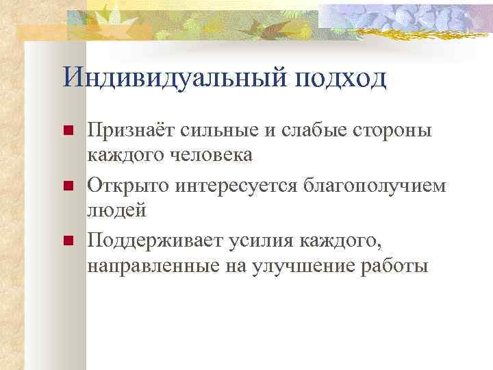 Индивидуальный подход Признаёт сильные и слабые стороны каждого человека Открыто интересуется благополучием людей Поддерживает