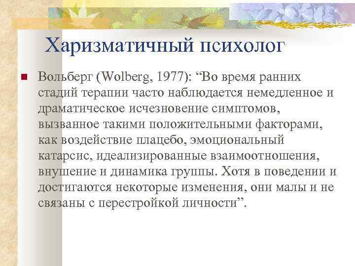 Харизматичный психолог Вольберг (Wolberg, 1977): “Во время ранних стадий терапии часто наблюдается немедленное и