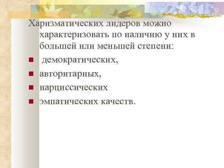 Харизматических лидеров можно характеризовать по наличию у них в большей или меньшей степени: демократических,