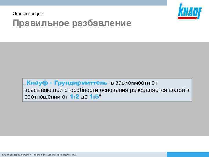 Grundierungen Правильное разбавление „Кнауф - Грундирмиттель в зависимости от всасывающей способности основания разбавляется водой
