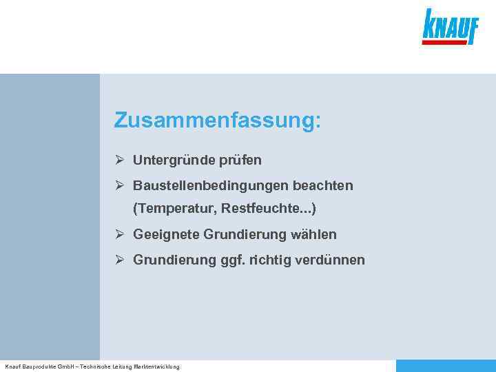 Zusammenfassung: Ø Untergründe prüfen Ø Baustellenbedingungen beachten (Temperatur, Restfeuchte. . . ) Ø Geeignete