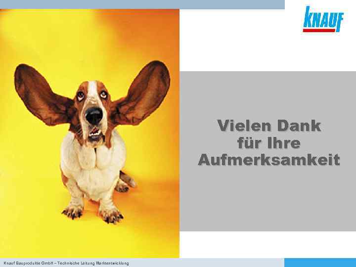 Vielen Dank für Ihre Aufmerksamkeit Knauf Bauprodukte Gmb. H – Technische Leitung Marktentwicklung 
