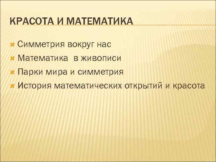 КРАСОТА И МАТЕМАТИКА Симметрия вокруг нас Математика в живописи Парки мира и симметрия История
