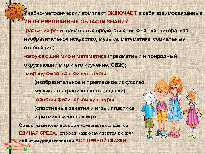 Учебно-методический комплект ВКЛЮЧАЕТ в себя взаимосвязанные ИНТЕГРИРОВАННЫЕ ОБЛАСТИ ЗНАНИЙ: -развитие речи (начальные представления о