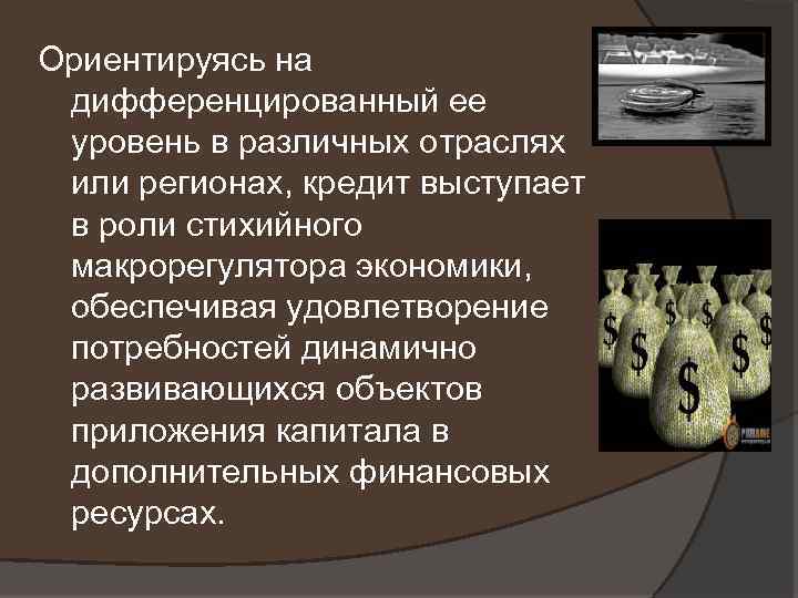 Ориентируясь на дифференцированный ее уровень в различных отраслях или регионах, кредит выступает в роли
