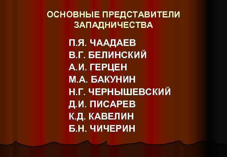 ОСНОВНЫЕ ПРЕДСТАВИТЕЛИ ЗАПАДНИЧЕСТВА П. Я. ЧААДАЕВ В. Г. БЕЛИНСКИЙ А. И. ГЕРЦЕН М. А.
