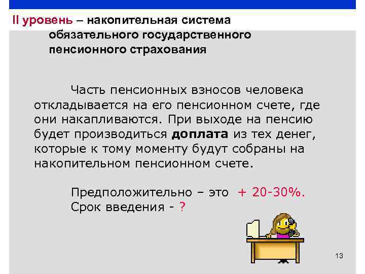 II уровень – накопительная система обязательного государственного пенсионного страхования Часть пенсионных взносов человека откладывается